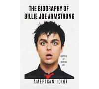 THE BIOGRAPHY OF BILLIE JOE ARMSTRONG: AMERICAN IDIOT