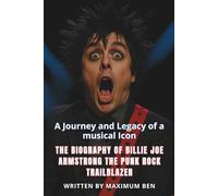 THE BIOGRAPHY OF BILLIE JOE ARMSTRONG THE PUNK ROCK TRAILBLAZER: A Journey and Legacy of a musical Icon