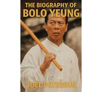 The Biography of Bolo Yeung: The Mind of a Philosopher, The Body of a Warrior