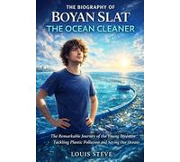 The Biography of Boyan Slat: Ocean Cleaner: The Remarkable Journey Of the Young Investor tackling Plastic Pollution and Saving Our Oceans