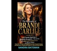 The Biography of Brandi Carlile: From Humble Beginnings to Worldwide Recognition-The Journey of a Bold and Emotional Voice in Modern Music: How She ... a Respected Figure in Folk and Rock Music