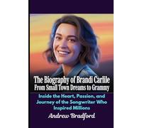 The Biography of Brandi Carlile From Small Town Dreams to Grammy: Inside the Heart, Passion, and Journey of the Songwriter Who Inspired Millions