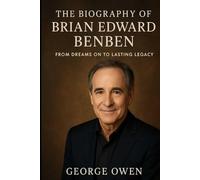 THE BIOGRAPHY OF BRIAN EDWARD BENBEN: FROM DREAMS ON TO LASTING LEGACY