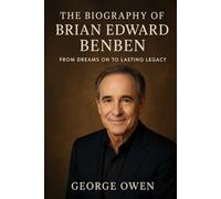 THE BIOGRAPHY OF BRIAN EDWARD BENBEN: FROM DREAMS ON TO LASTING LEGACY