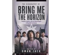 THE BIOGRAPHY OF BRING ME THE HORIZON: Evolution, Identity, and the Cultural Impact of Bring Me the Horizon