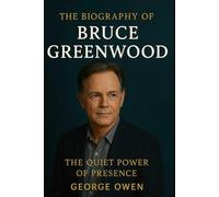 THE BIOGRAPHY OF BRUCE GREENWOOD: THE QUIET POWER OF PRESENCE