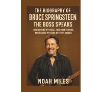 The biography of Bruce Springsteen: The Boss Speaks - How I Found My Voice, Faced My Demons, and Shared My Song with the World