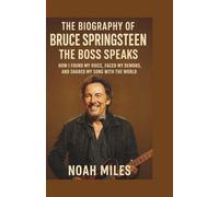 The biography of Bruce Springsteen: The Boss Speaks - How I Found My Voice, Faced My Demons, and Shared My Song with the World