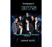 THE BIOGRAPHY OF BTS: Beyond the bulletproof - The epic saga of seven icons