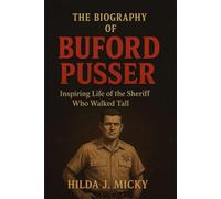 THE BIOGRAPHY of BUFORD PUSSER: Inspiring Life of the Sheriff Who Walked Tall