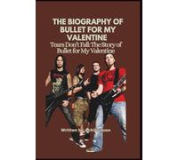 THE BIOGRAPHY OF BULLET FOR MY VALENTINE: Tears Don’t Fall: The Story of Bullet for My Valentine
