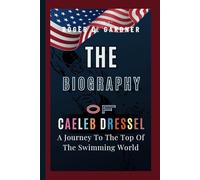The Biography Of Caeleb Dressel: A Journey To The Top Of The Swimming World