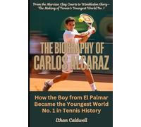 The Biography of Carlos Alcaraz: How the Boy from El Palmar Became the Youngest World No. 1 in Tennis History