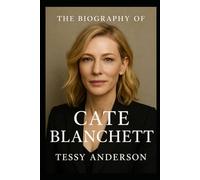 The Biography of Cate Blanchett: Four Decades of Fearless Performance