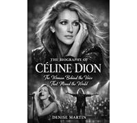 The Biography of Celine Dion: The Woman Behind the Voice That Moved the World