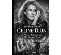 The Biography of Celine Dion: The Woman Behind the Voice That Moved the World