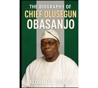 The Biography of Chief Olusegun Obasanjo: A Journey Through War, Power, and Democracy