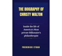 The Biography of Christy Walton: Inside the life of America's Most private Billionaire's philanthropist (The Waltons Unveiled: Inside a Billionaire Family)