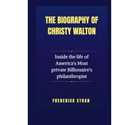 The Biography of Christy Walton: Inside the life of America's Most private Billionaire's philanthropist (The Waltons Unveiled: Inside a Billionaire Family)