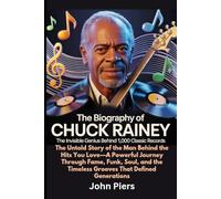 The Biography of Chuck Rainey The Invisible Genius Behind 1,000 Classic Records: The Untold Story of the Man Behind the Hits You Love-A Powerful ... the Timeless Grooves That Defined Generations