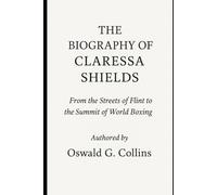 The Biography of Claressa Shields: From the Streets of Flint to the Summit of World Boxing