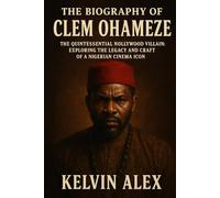 The Biography of Clem Ohameze: The Quintessential Nollywood Villain: Exploring the Legacy and Craft of a Nigerian Cinema Icon