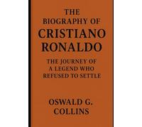 The Biography of Cristiano Ronaldo: The Journey of a Legend Who Refused to Settle