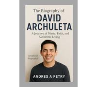 The Biography of David Archuleta: A Journey of Music, Faith, and Authentic Living(unofficial Biography)