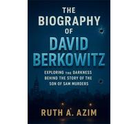 THE BIOGRAPHY OF DAVID BERKOWITZ: Exploring the Darkness Behind the Story of the Son of Sam Murders