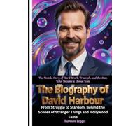 The Biography of David Harbour: From Struggle to Stardom, Behind the Scenes of Stranger Things and Hollywood Fame: The Untold Story of Hard Work, Triumph, and the Man Who Became a Global Icon