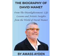 THE BIOGRAPHY OF DAVID MAMET: From The Disenlightenment: Life Lessons and Artistic Insights from the World of David Mamet