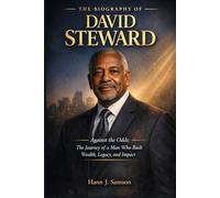 The Biography of David Steward: Against the Odds: The Journey of a Man Who Built Wealth, Legacy, and Impact (Black American Billionaires and Their Motivational Stories)