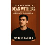 The Biography of Dean Withers: Voice of a Generation- A Gen Z Story of Courage, Controversy, and Redemption
