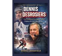 The Biography of Dennis Desrosiers: From Kirkland Lake Ice to Saginaw Legend - A Hockey Life of Grit, Goals, and Glory