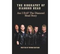 THE BIOGRAPHY OF DIAMOND HEAD: Am I Evil? The Diamond Head Story