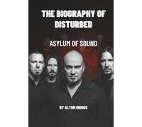 THE BIOGRAPHY OF DISTURBED: ASYLUM OF SOUND