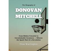 The Biography of Donovan Mitchell: From Hidden Potential to Uncontainable Greatness - Witness the Spark That Lit a Revolution (Game Changers: The Basketball Icons Series)
