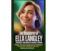 The Biography of Ella Langley: From Small-Town Dreams to Nashville Stardom: How Grit, Raw Talent, and Relentless Determination Turned a Southern ... Country Music’s Most Talked-About New Voices