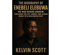 The Biography of Enebeli Elebuwa: The Man Behind Andrew: Exploring the Life, Career, and Lasting Impact of a Nollywood Icon