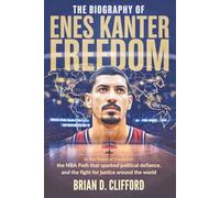 The Biography of Enes Kanter Freedom: In the Name of Freedom - The NBA Path That Sparked Political Defiance and The Fight for Justice Around The World