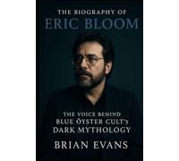 The Biography of Eric Bloom: The Voice Behind Blue Öyster Cult's Dark Mythology