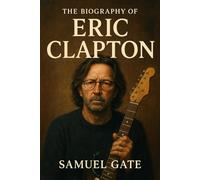 The Biography of Eric Clapton: How a Troubled Soul Found His Voice