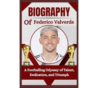 THE BIOGRAPHY OF Federico Valverde: A Footballing Odyssey of Talent, Dedication, and Triumph