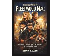 THE BIOGRAPHY OF FLEETWOOD MAC: Harmony, Conflict, And The Making Of A Legendary Band