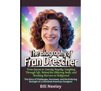 The Biography of Fran Drescher From Queens to Comedy Royalty, Laughing Through Life, Behind the Glittering Smile, and Breaking Barriers in Hollywood: ... Strength of a Cherished American Caregiver