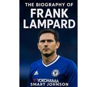The Biography of Frank Lampard: England’s Golden Generation and Chelsea’s True Blue
