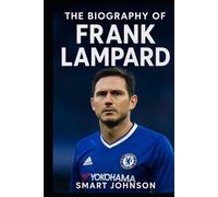 The Biography of Frank Lampard: England’s Golden Generation and Chelsea’s True Blue