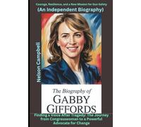 The Biography of Gabby Giffords: Courage, Resilience, and a New Mission for Gun Safety: Finding a Voice After Tragedy: The Journey from Congresswoman ... for Change (An Independent Biography)