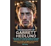 The Biography of Garrett Hedlund From Small-Town Dreams to Hollywood Stardom, Untold Stories, and the Life Behind the Spotlight: Inside the Triumphs, ... Secrets of Hollywood’s Most Versatile Star