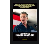 The Biography of Gavin Newsom: From Wine Merchant to Leader of Millions-The Unlikely Journey That Defies Convention